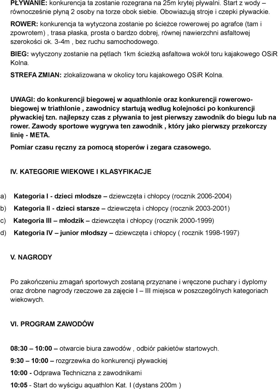 3-4m, bez ruchu samochodowego. BIEG: wytyczony zostanie na pętlach 1km ścieżką asfaltowa wokół toru kajakowego OSiR Kolna. STREFA ZMIAN: zlokalizowana w okolicy toru kajakowego OSiR Kolna.