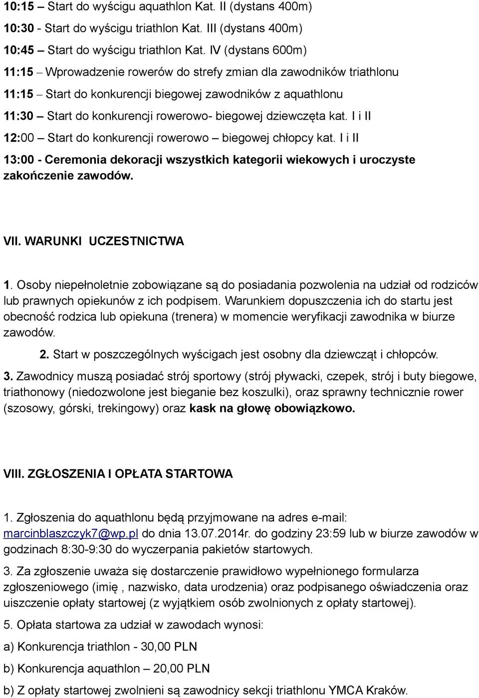 dziewczęta kat. I i II 12:00 Start do konkurencji rowerowo biegowej chłopcy kat. I i II 13:00 - Ceremonia dekoracji wszystkich kategorii wiekowych i uroczyste zakończenie zawodów. VII.