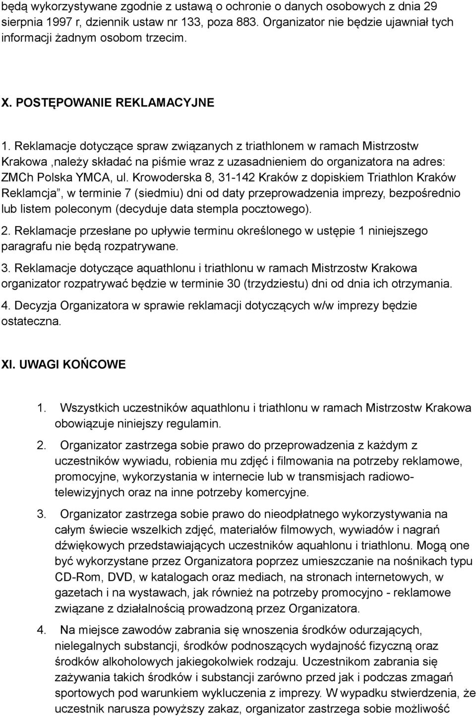 Reklamacje dotyczące spraw związanych z triathlonem w ramach Mistrzostw Krakowa,należy składać na piśmie wraz z uzasadnieniem do organizatora na adres: ZMCh Polska YMCA, ul.