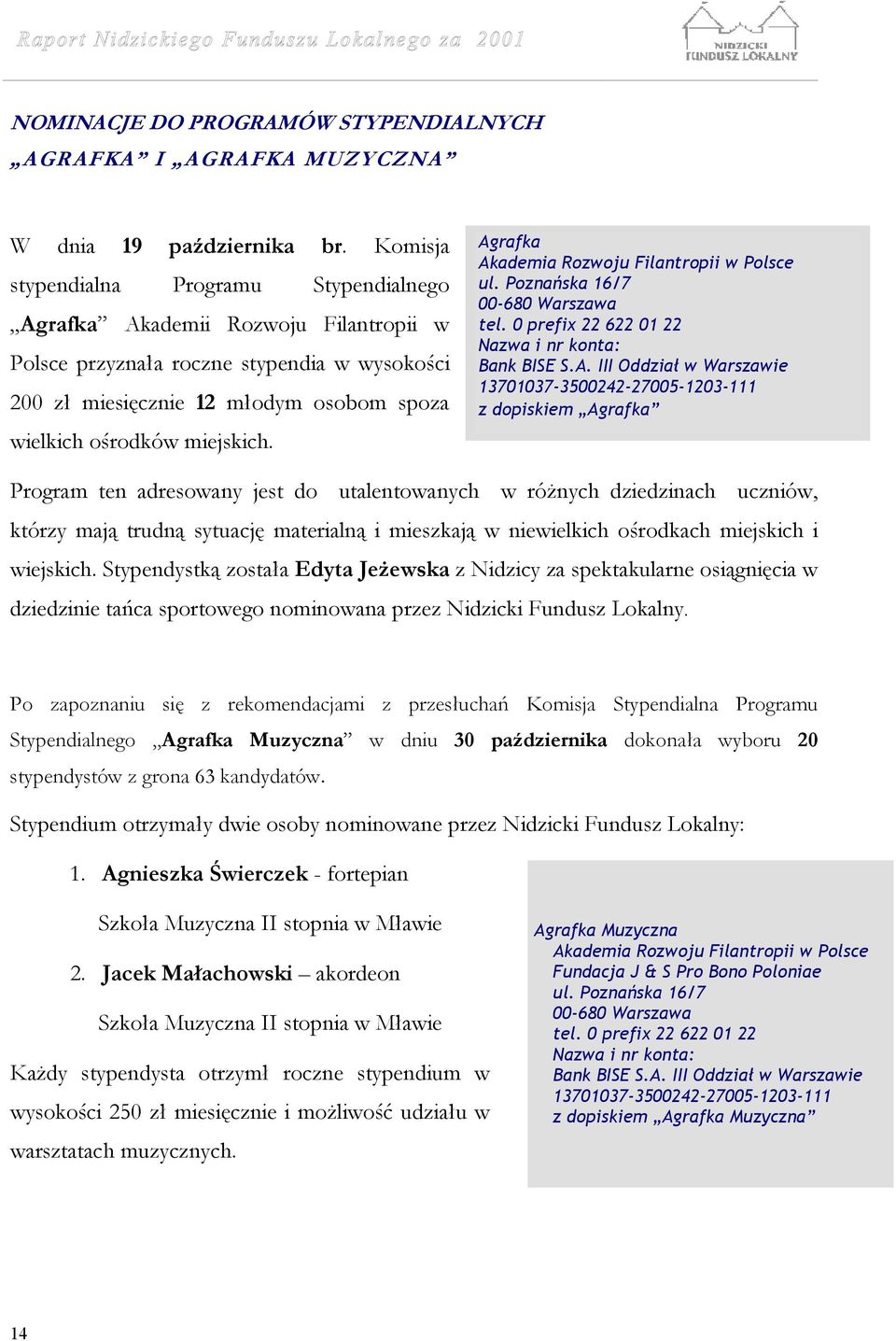 Agrafka Akademia Rozwoju Filantropii w Polsce ul. Poznańska 16/7 00-680 Warszawa tel. 0 prefix 22 622 01 22 Nazwa i nr konta: Bank BISE S.A. III Oddział w Warszawie 13701037-3500242-27005-1203-111 z