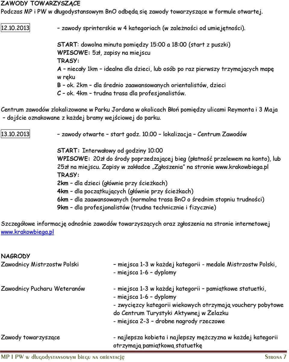 2km dla średnio zaawansowanych orientalistów, dzieci C ok. 4km trudna trasa dla profesjonalistów.