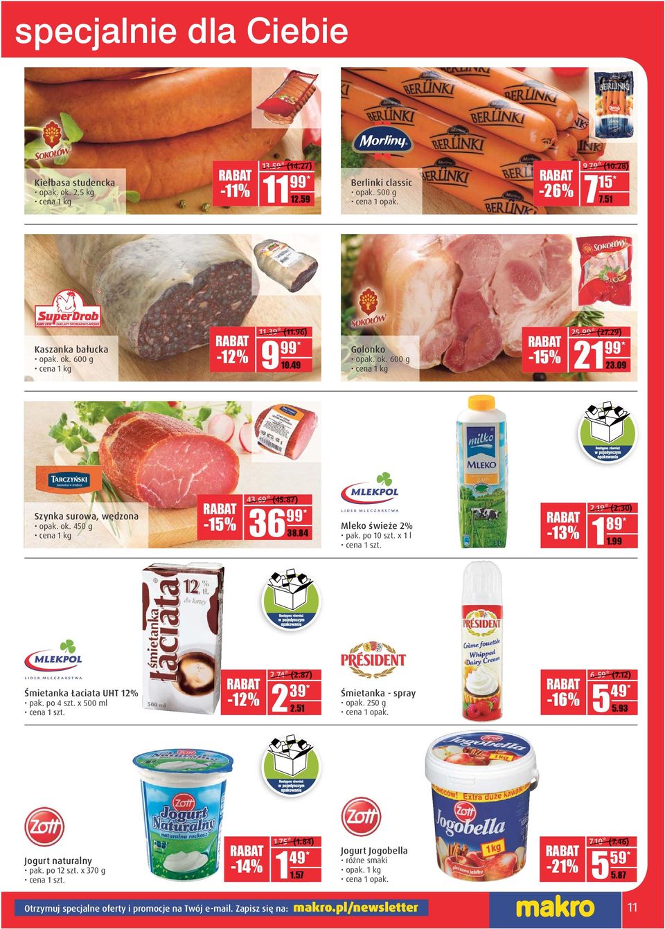 19* (2.30) 89* 1 DDD.DD 1.99 Śmietanka Łaciata UHT 12% pak. po 4 szt. x 500 ml -12% 2.74* (2.87) 39* 2 DDD.DD 2.51 Śmietanka - spray opak. 250 g -16% 6.59* (7.12) 5 DD.DD 5.93 Jogurt naturalny pak.
