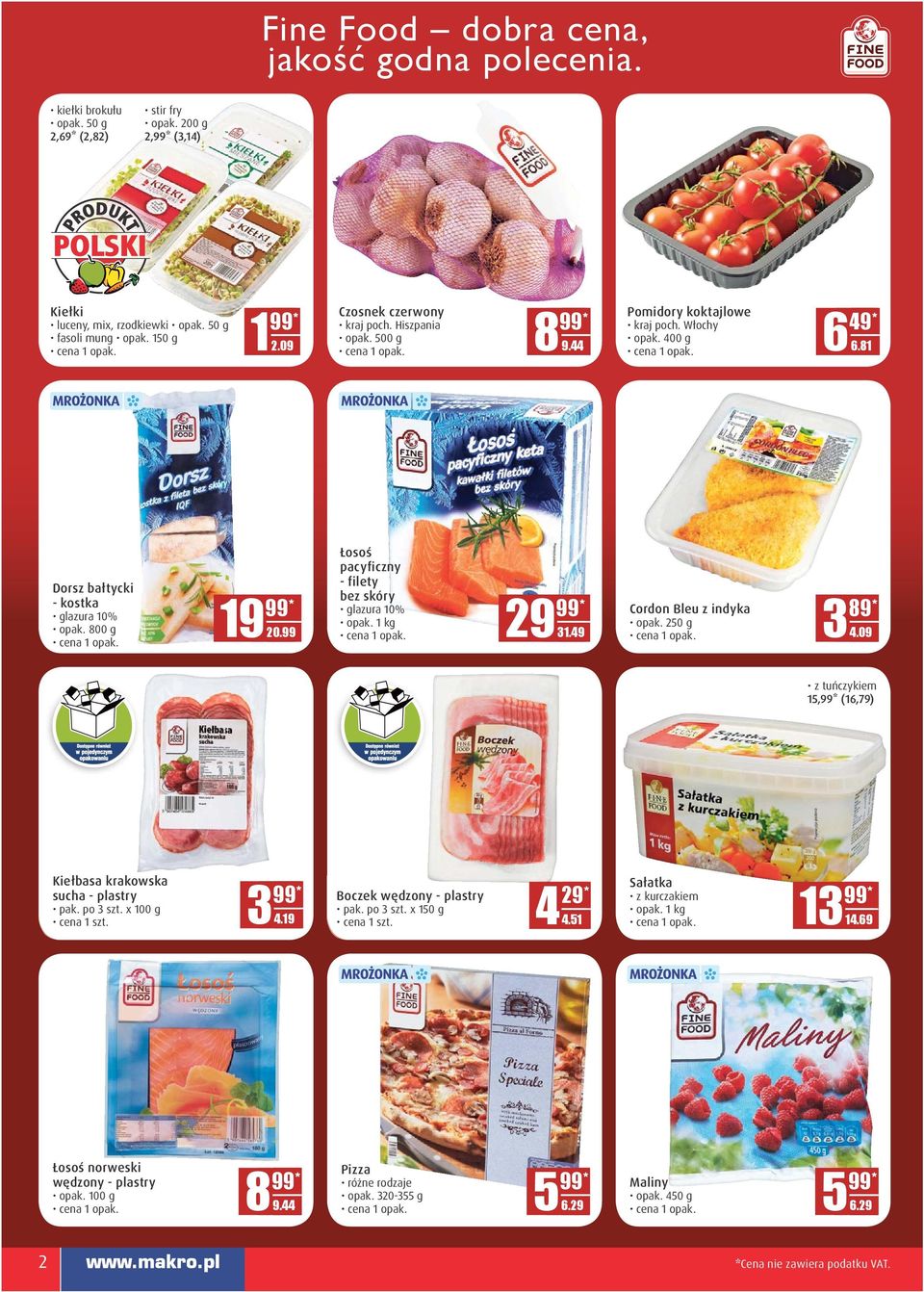 800 g 19 D.DD 20.99 Łosoś pacyficzny - filety bez skóry glazura 10% 29 D.DD 31.49 Cordon Bleu z indyka opak. 250 g 3 D.DD 4.09 89* z tuńczykiem 15, (16,79) Kiełbasa krakowska sucha - plastry pak.