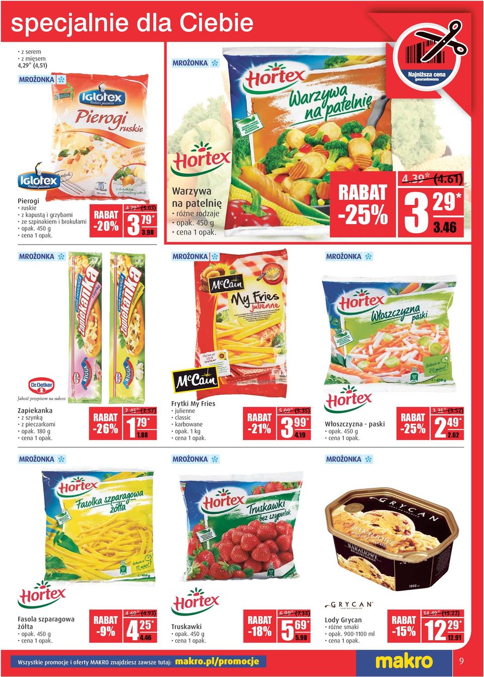 DD Frytki My Fries julienne classic karbowane -21% 5.09* (5.35) 3.35* (3.52) Włoszczyzna - paski opak. 450 g 3-25% 4.19 D.DD 2 2.62 D.DD Fasola szparagowa żółta opak. 450 g -9% 4.