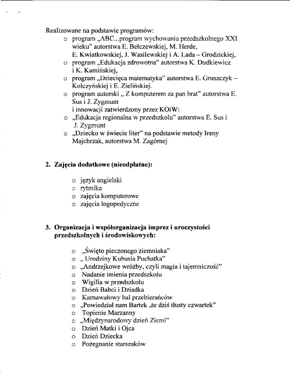 prgram autrski Z kmputerem za pan brat" autrstwa E. Sus i J. Zygmunt i innwacji zatwierdzny przez KiW:,,Edukacja reginalna w przedszklu" autrstwa E. Sus i J. Zygmunt,,Dzieck w swiecie liter" na pdstawie metdy Treny Majchrzak, autrstwa M.