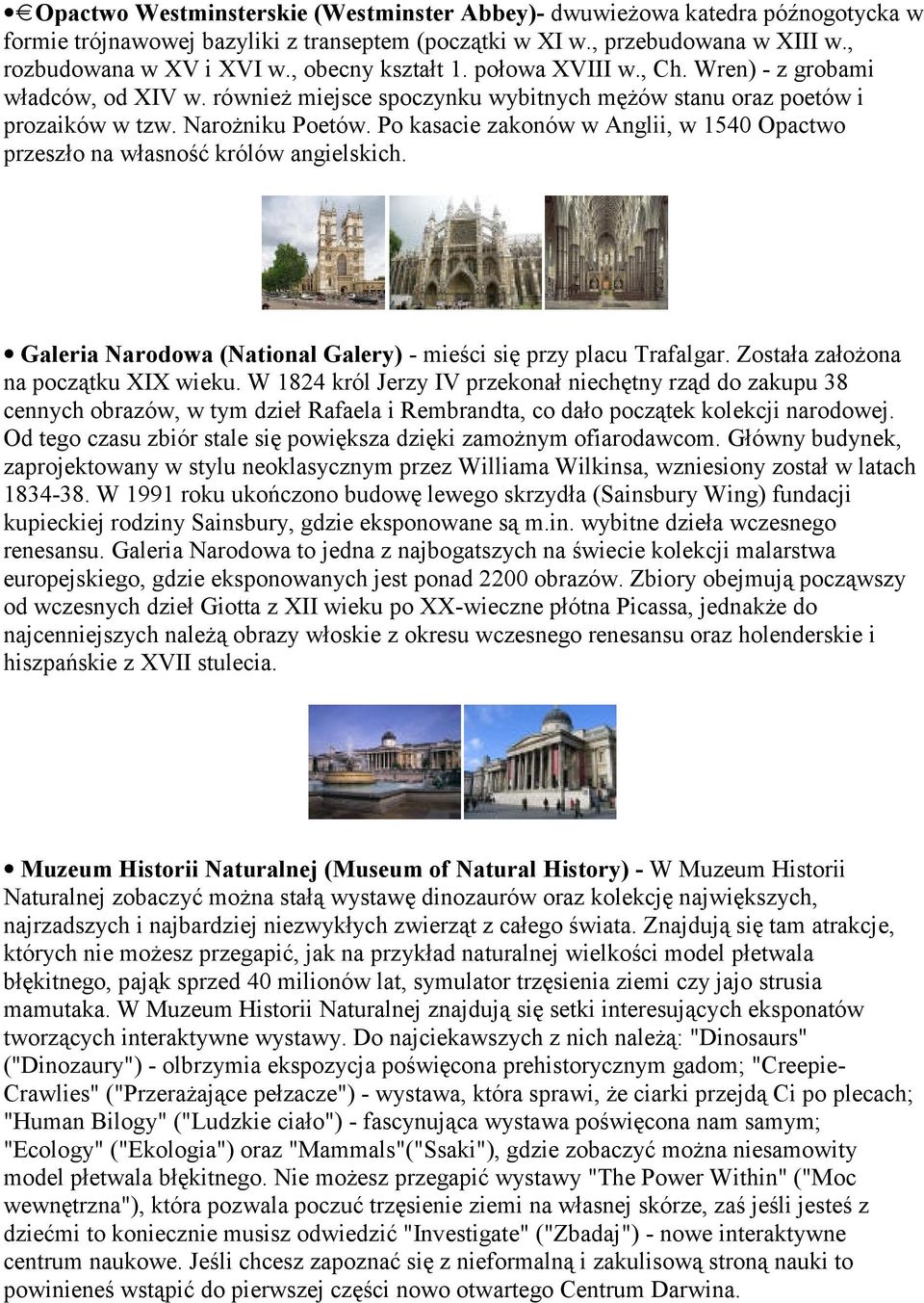 Po kasacie zakonów w Anglii, w 1540 Opactwo przeszło na własność królów angielskich. Galeria Narodowa (National Galery) - mieści się przy placu Trafalgar. Została założona na początku XIX wieku.