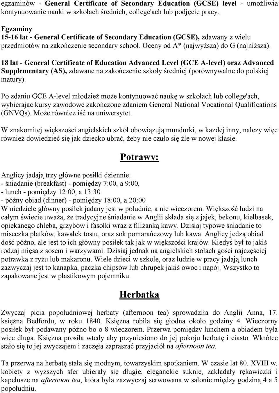 18 lat - General Certificate of Education Advanced Level (GCE A-level) oraz Advanced Supplementary (AS), zdawane na zakończenie szkoły średniej (porównywalne do polskiej matury).