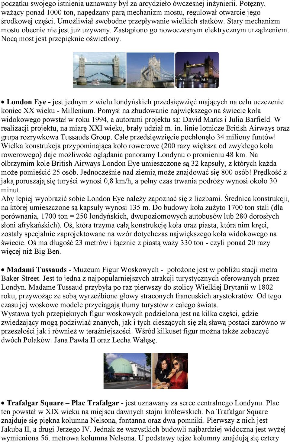 London Eye - jest jednym z wielu londyńskich przedsięwzięć mających na celu uczczenie koniec XX wieku - Millenium.