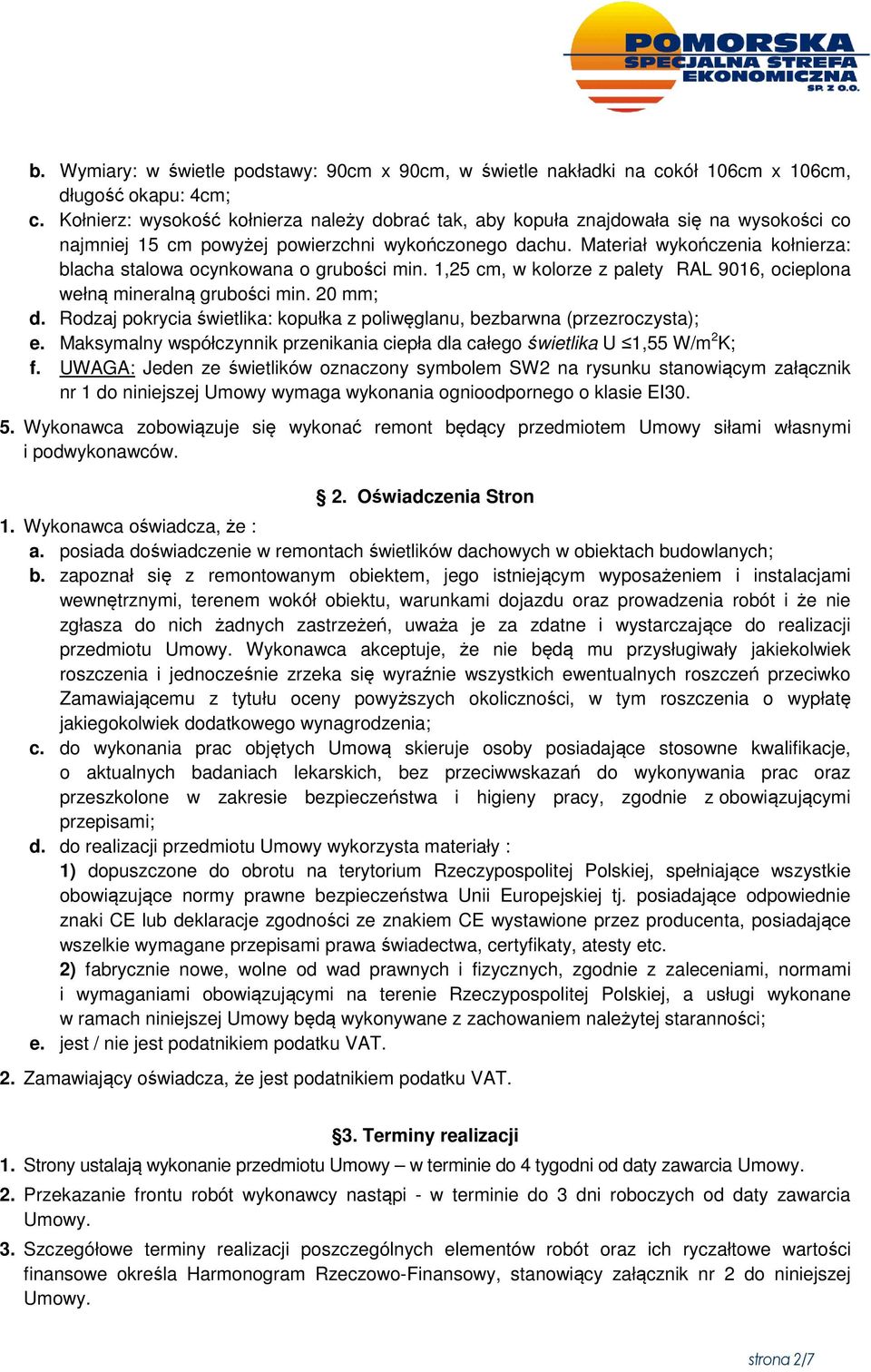 Materiał wykończenia kołnierza: blacha stalowa ocynkowana o grubości min. 1,25 cm, w kolorze z palety RAL 9016, ocieplona wełną mineralną grubości min. 20 mm; d.