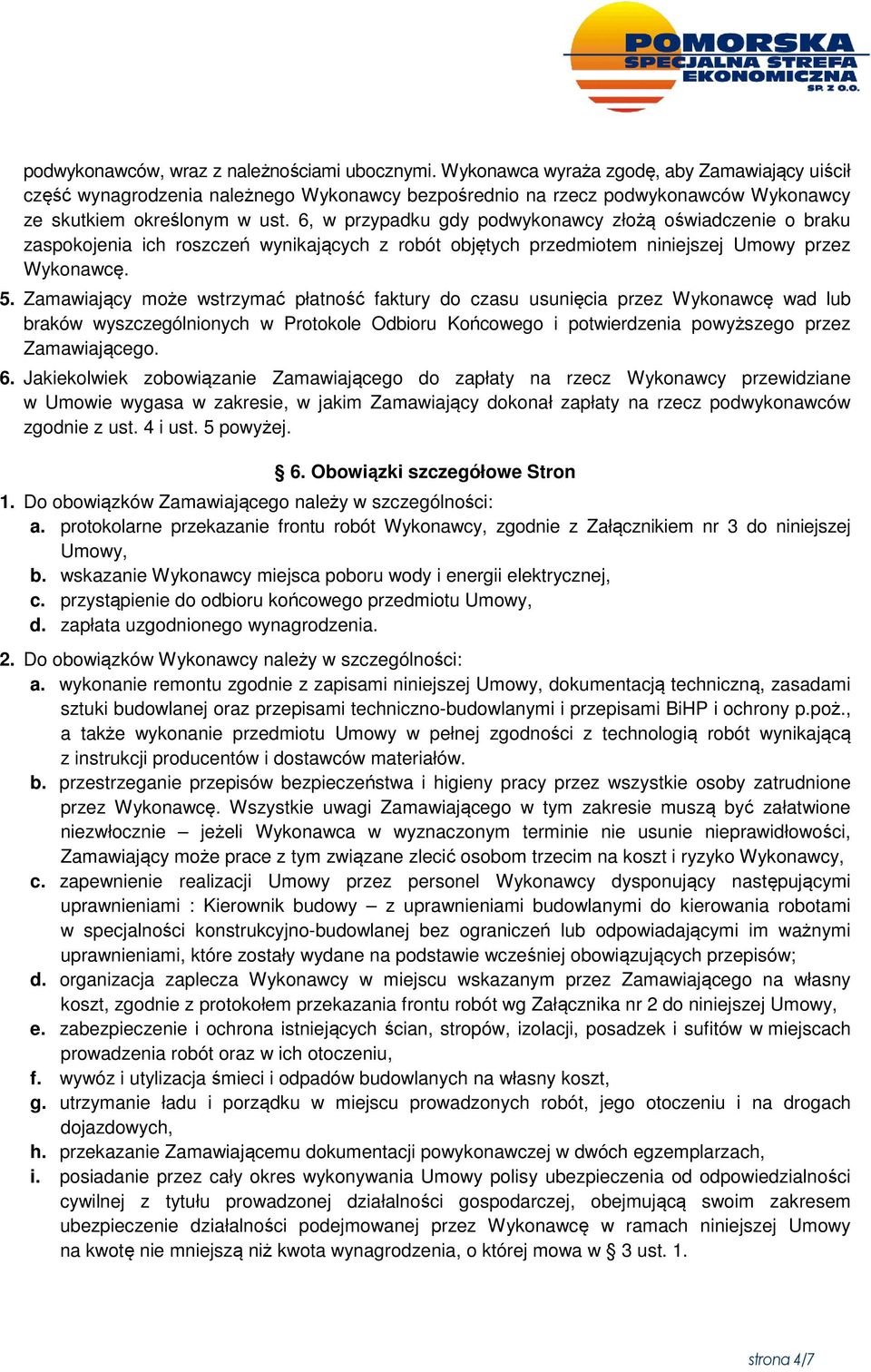 6, w przypadku gdy podwykonawcy złożą oświadczenie o braku zaspokojenia ich roszczeń wynikających z robót objętych przedmiotem niniejszej Umowy przez Wykonawcę. 5.