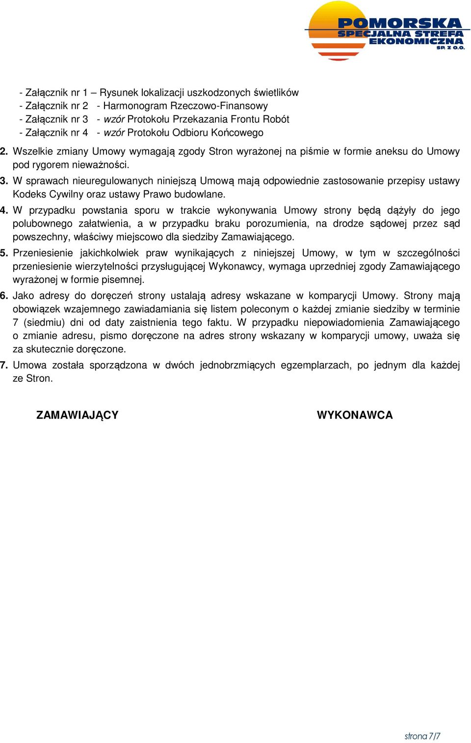 W sprawach nieuregulowanych niniejszą Umową mają odpowiednie zastosowanie przepisy ustawy Kodeks Cywilny oraz ustawy Prawo budowlane. 4.