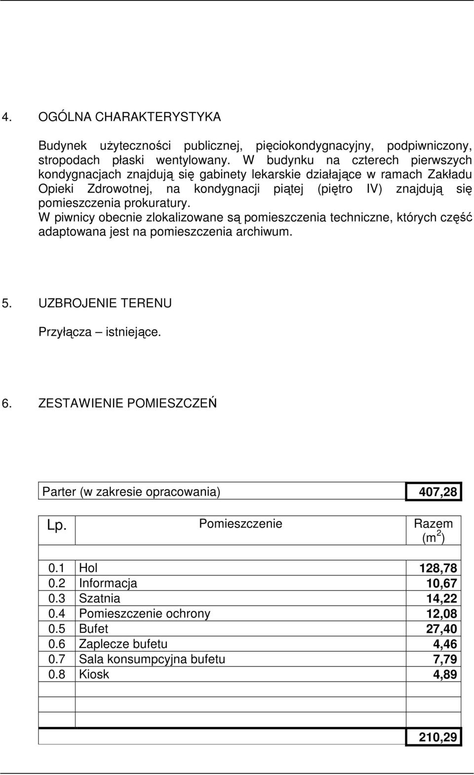 prokuratury. W piwnicy obecnie zlokalizowane są pomieszczenia techniczne, których część adaptowana jest na pomieszczenia archiwum. 5. UZBROJENIE TERENU Przyłącza istniejące. 6.