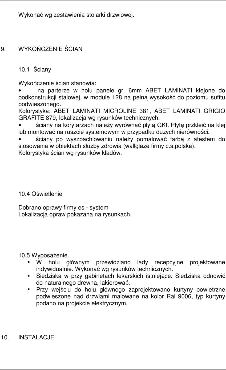 Kolorystyka: ABET LAMINATI MICROLINE 381, ABET LAMINATI GRIGIO GRAFITE 879, lokalizacja wg rysunków technicznych. ściany na korytarzach naleŝy wyrównać płytą GKI.