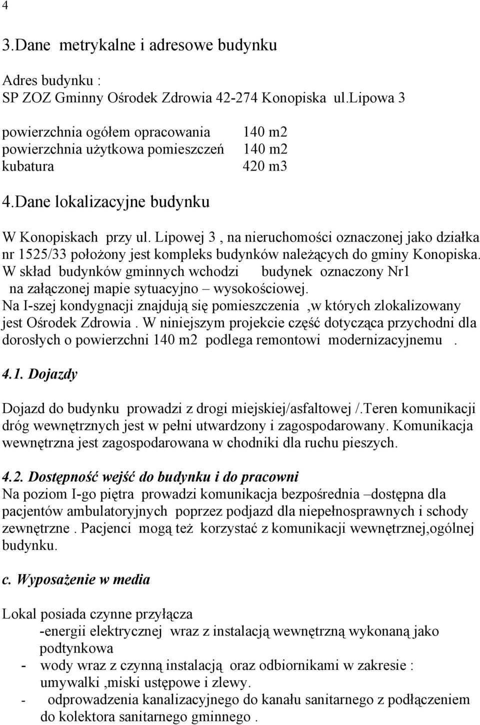 Lipowej 3, na nieruchomości oznaczonej jako działka nr 1525/33 położony jest kompleks budynków należących do gminy Konopiska.