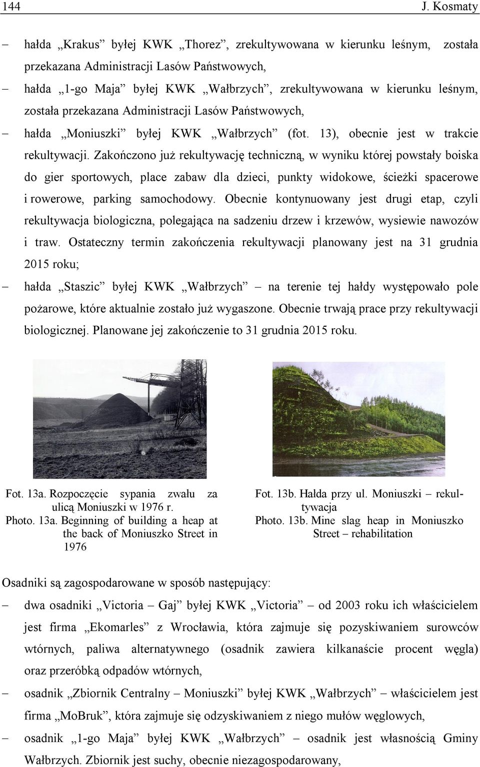 została przekazana Administracji Lasów Państwowych, hałda Moniuszki byłej KWK Wałbrzych (fot. 13), obecnie jest w trakcie rekultywacji.