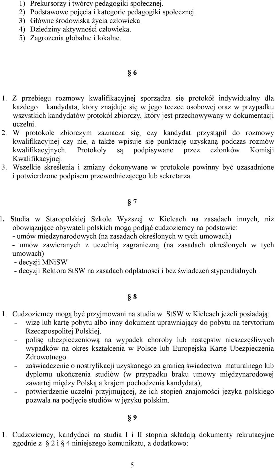 Z przebiegu rozmowy kwalifikacyjnej sporządza się protokół indywidualny dla każdego kandydata, który znajduje się w jego teczce osobowej oraz w przypadku wszystkich kandydatów protokół zbiorczy,