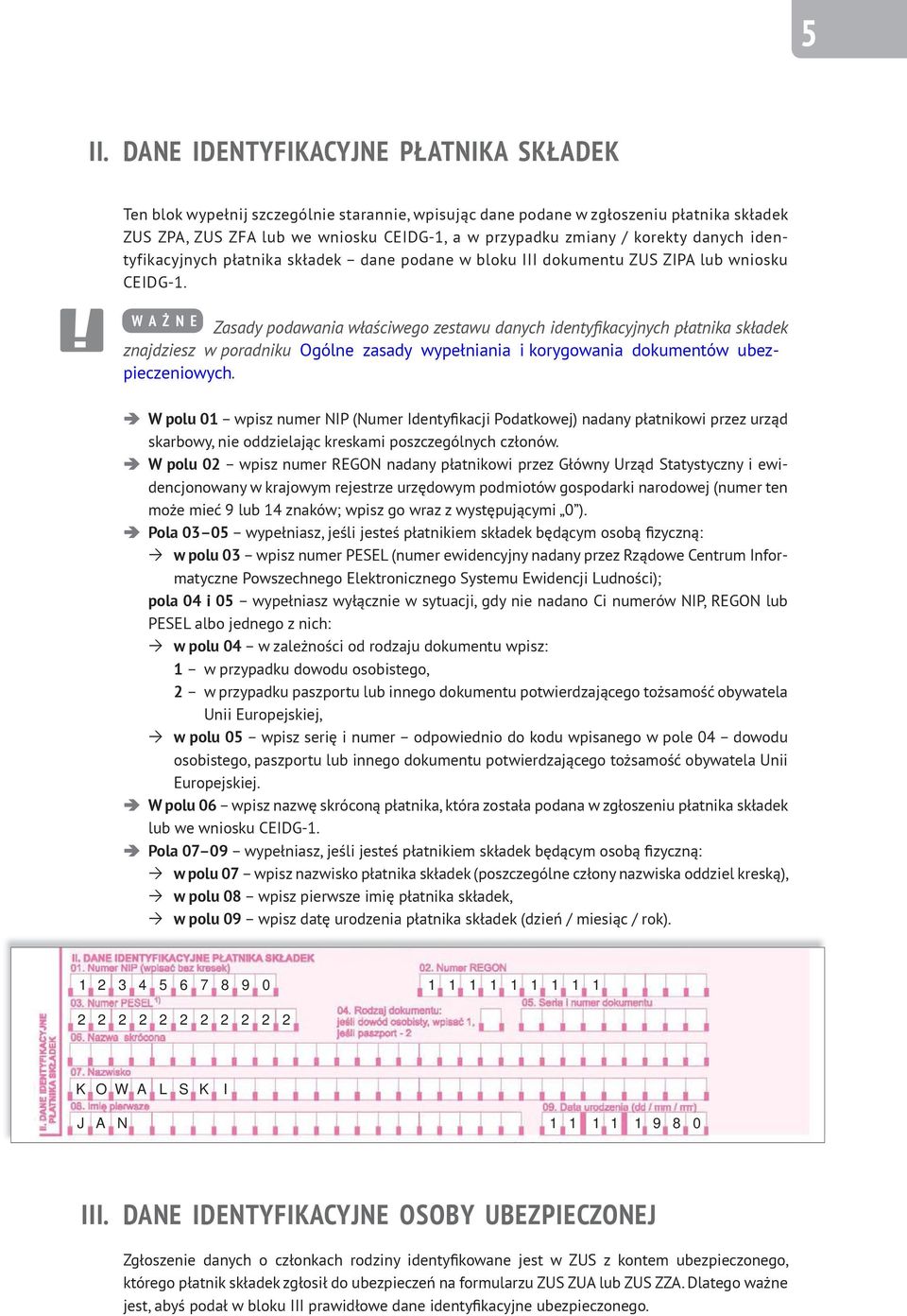 W A Ż N E Zasady podawania właściwego zestawu danych identyfikacyjnych płatnika składek znajdziesz w poradniku Ogólne zasady wypełniania i korygowania dokumentów ubezpieczeniowych.