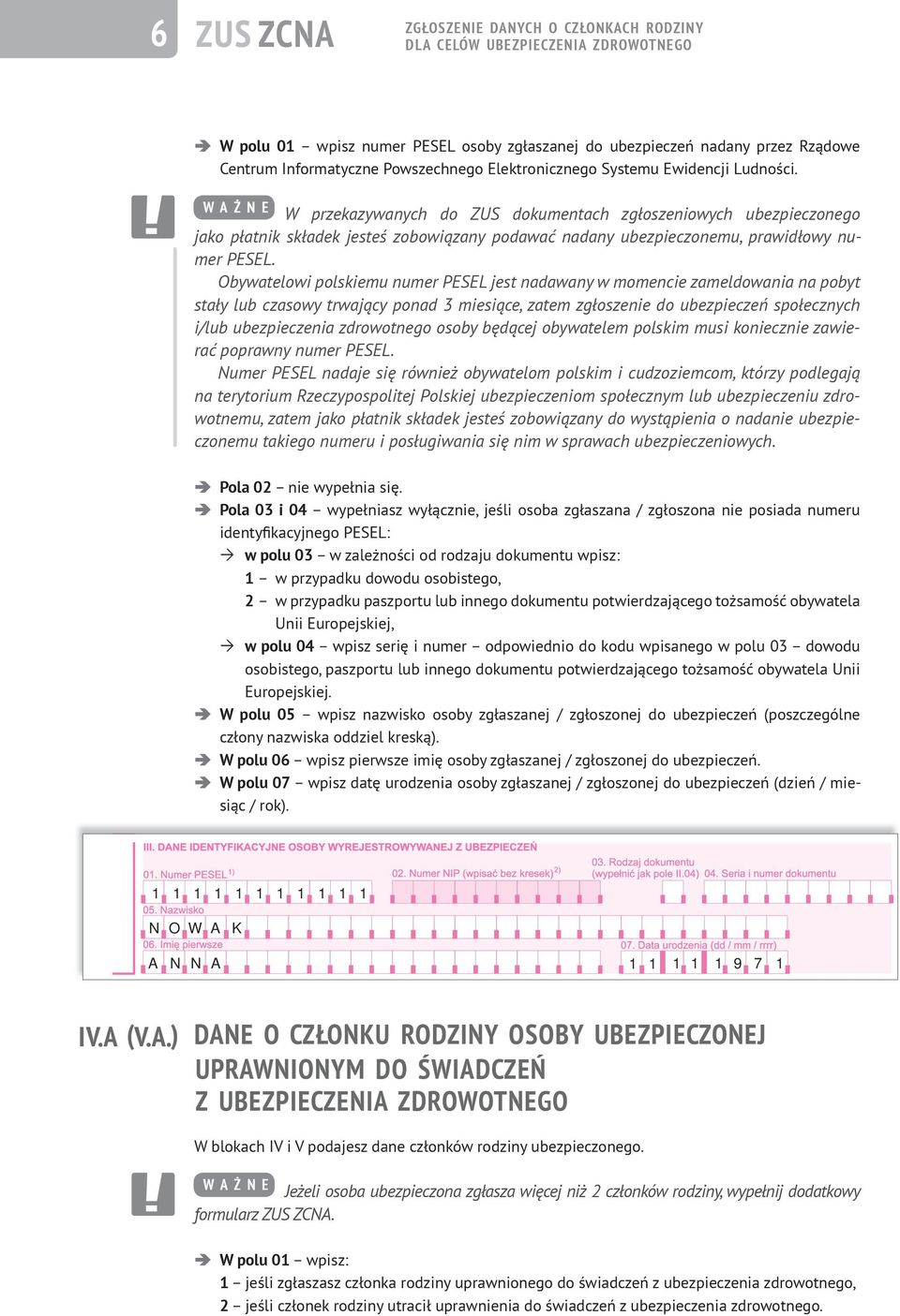 W A Ż N E W przekazywanych do ZUS dokumentach zgłoszeniowych ubezpieczonego jako płatnik składek jesteś zobowiązany podawać nadany ubezpieczonemu, prawidłowy numer PESEL.