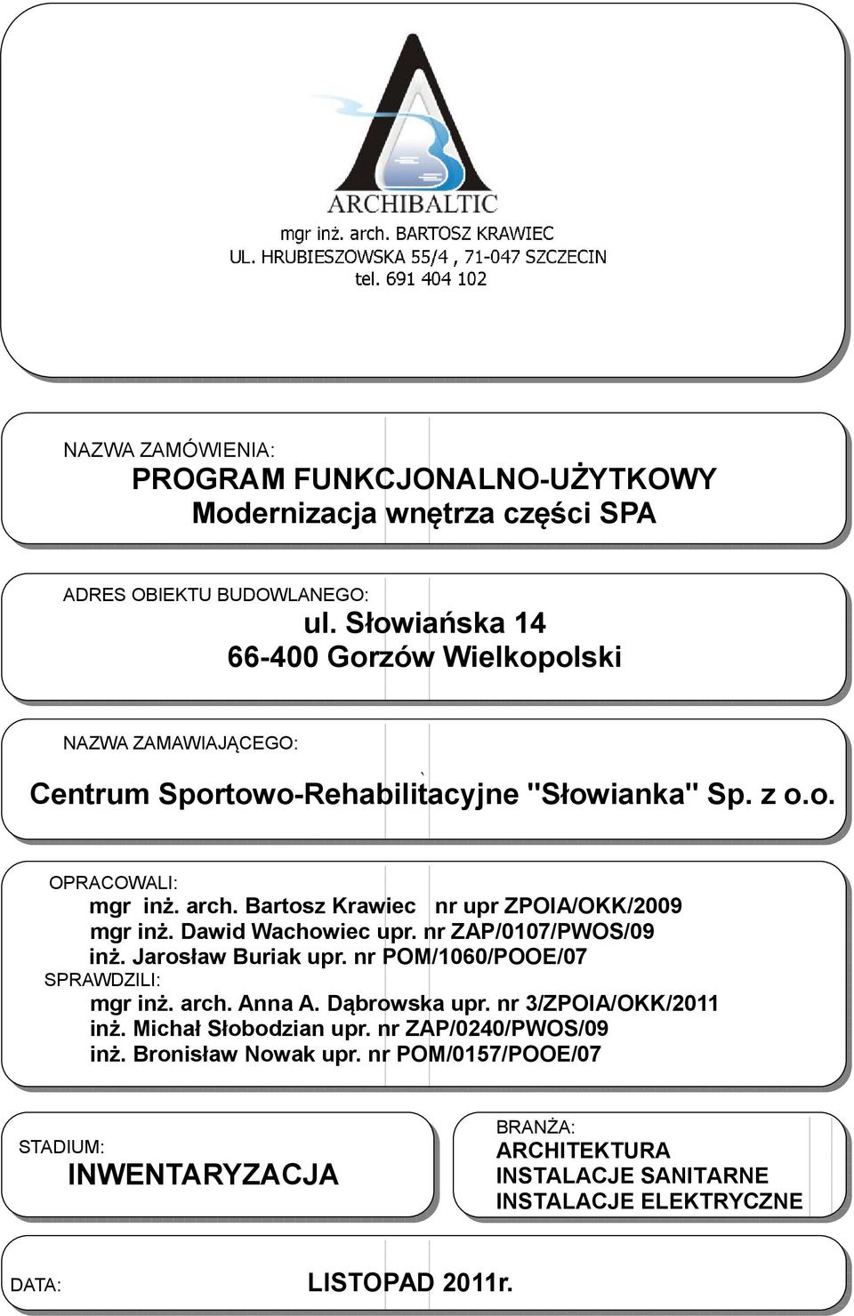 Bartosz Krawiec nr upr ZPOIA/OKK/2009 mgr inż. Dawid Wachowiec upr. nr ZAP/0107/PWOS/09 inż. Jarosław Buriak upr. nr POM/1060/POOE/07 SPRAWDZILI: mgr inż. arch. Anna A. Dąbrowska upr.