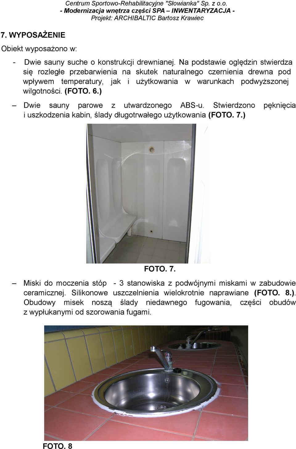 podwyższonej wilgotności. (FOTO. 6.) Dwie sauny parowe z utwardzonego ABS-u. Stwierdzono i uszkodzenia kabin, ślady długotrwałego użytkowania (FOTO. 7.