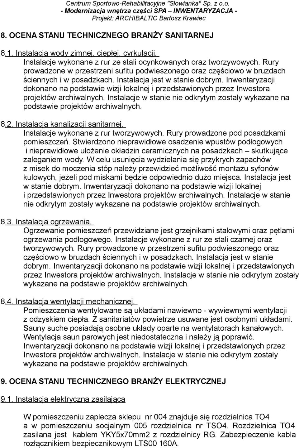 Inwentaryzacji dokonano na podstawie wizji lokalnej i przedstawionych przez Inwestora projektów archiwalnych. Instalacje w stanie nie odkrytym zostały wykazane na podstawie projektów archiwalnych. 8.