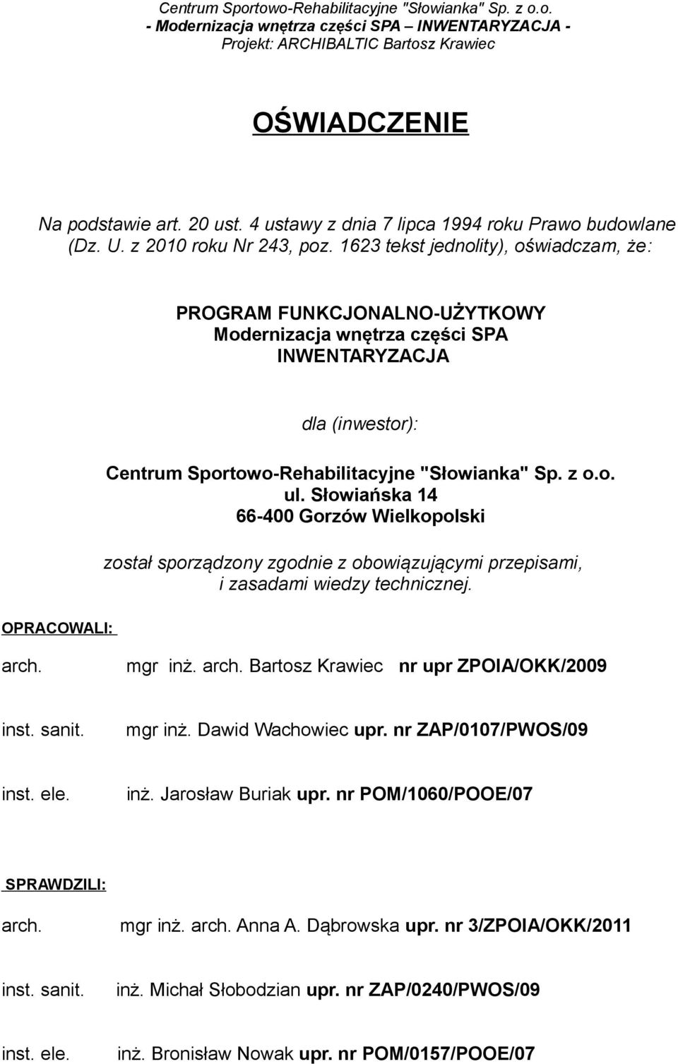 Słowiańska 14 66-400 Gorzów Wielkopolski został sporządzony zgodnie z obowiązującymi przepisami, i zasadami wiedzy technicznej. OPRACOWALI: arch. mgr inż. arch. Bartosz Krawiec nr upr ZPOIA/OKK/2009 inst.