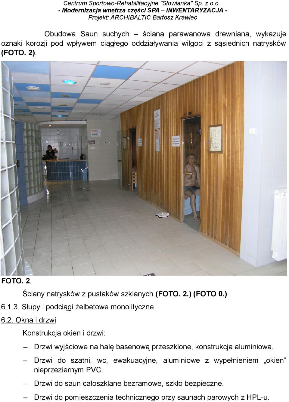 Drzwi do szatni, wc, ewakuacyjne, aluminiowe z wypełnieniem okien nieprzeziernym PVC. Drzwi do saun całoszklane bezramowe, szkło bezpieczne.