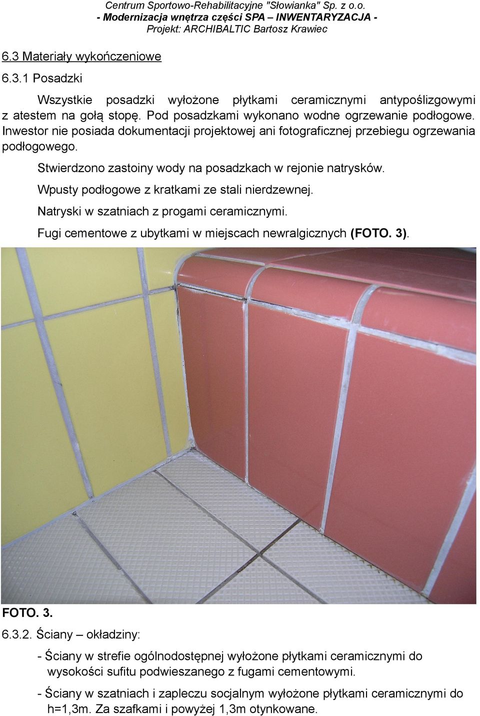 Wpusty podłogowe z kratkami ze stali nierdzewnej. Natryski w szatniach z progami ceramicznymi. Fugi cementowe z ubytkami w miejscach newralgicznych (FOTO. 3). FOTO. 3. 6.3.2.