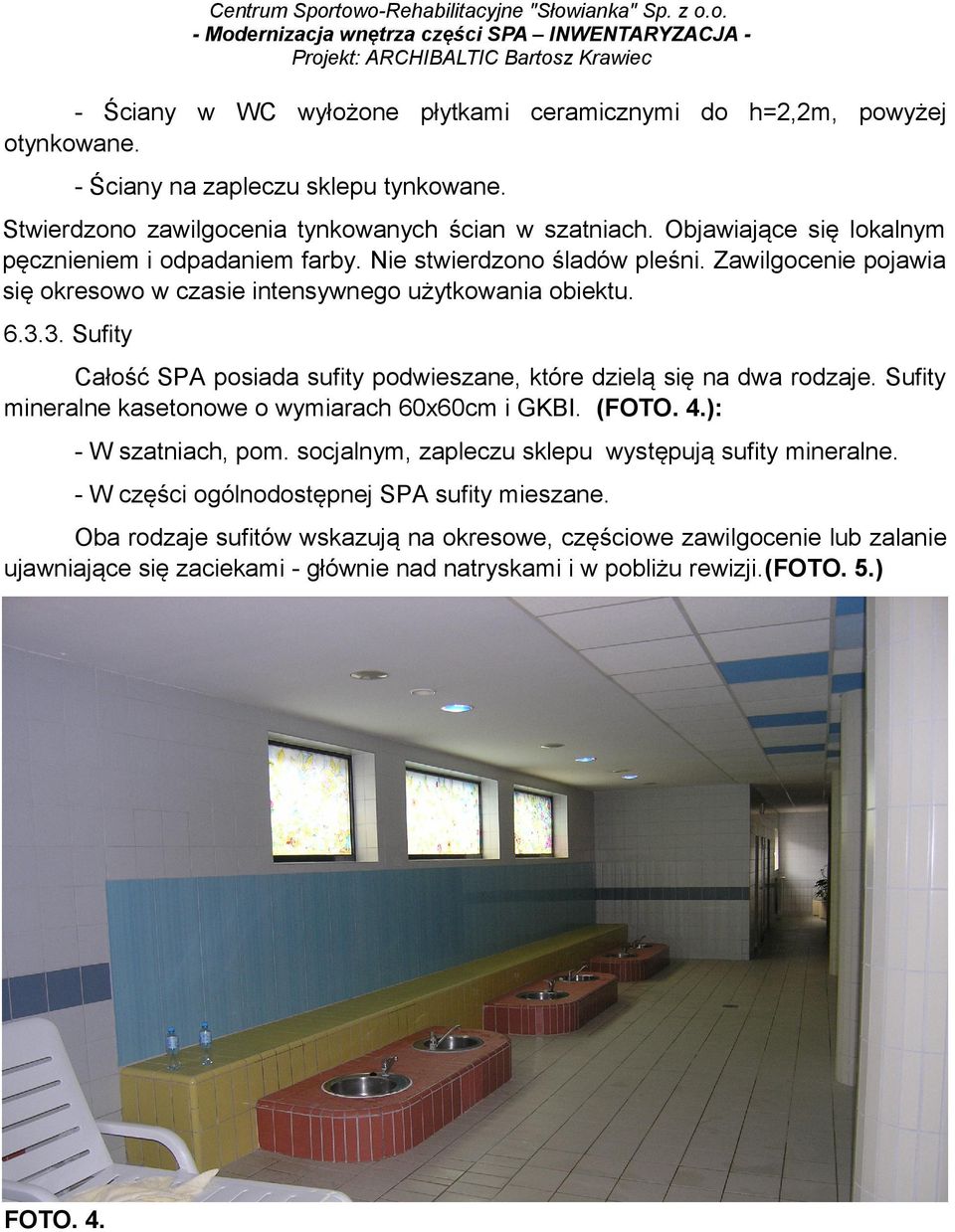 3. Sufity Całość SPA posiada sufity podwieszane, które dzielą się na dwa rodzaje. Sufity mineralne kasetonowe o wymiarach 60x60cm i GKBI. (FOTO. 4.): - W szatniach, pom.