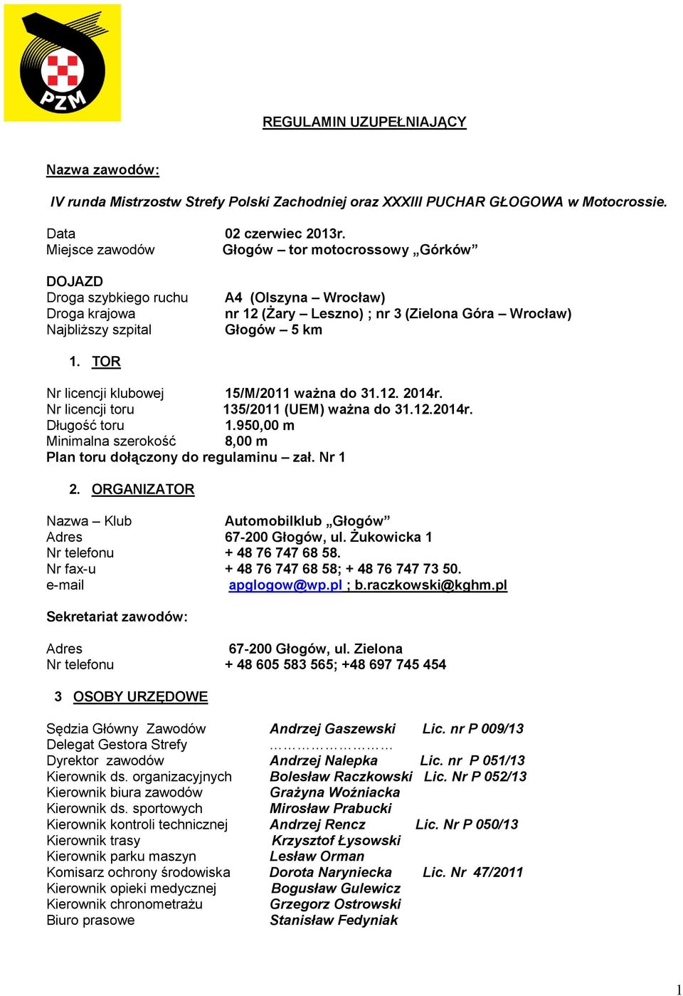 TOR Nr licencji klubowej 15/M/2011 ważna do 31.12. 2014r. Nr licencji toru 135/2011 (UEM) ważna do 31.12.2014r. Długość toru 1.