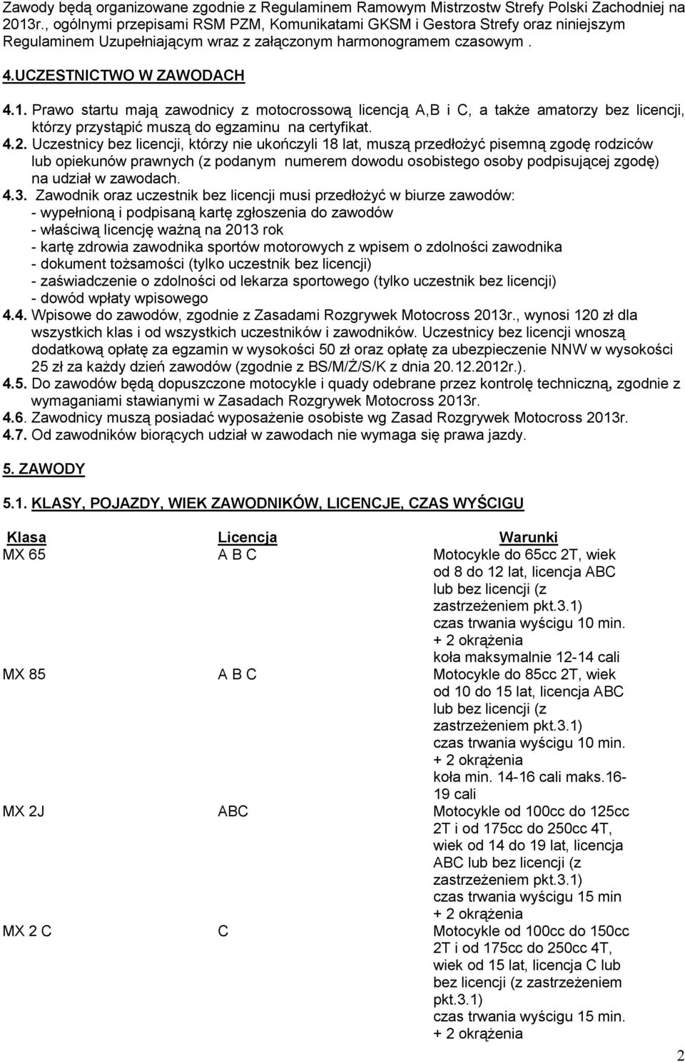 Prawo startu mają zawodnicy z motocrossową licencją A,B i C, a także amatorzy bez licencji, którzy przystąpić muszą do egzaminu na certyfikat. 4.2.