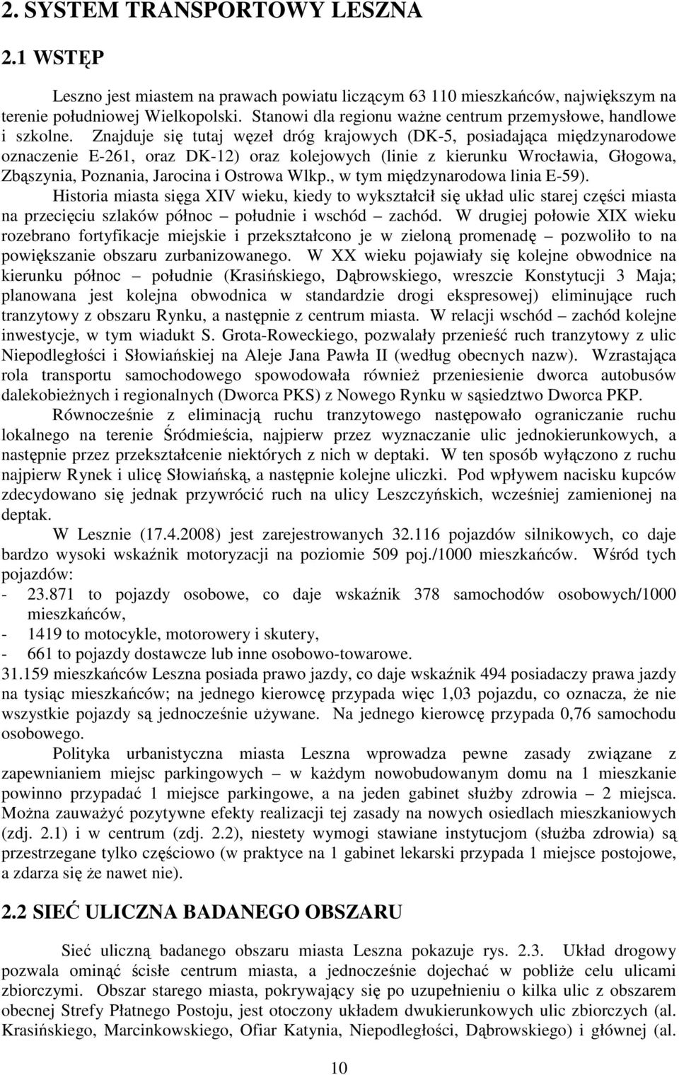 Znajduje się tutaj węzeł dróg krajowych (DK-5, posiadająca międzynarodowe oznaczenie E-261, oraz DK-12) oraz kolejowych (linie z kierunku Wrocławia, Głogowa, Zbąszynia, Poznania, Jarocina i Ostrowa