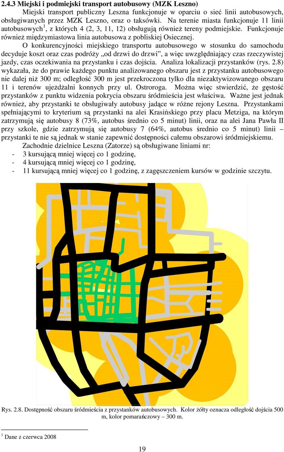 O konkurencyjności miejskiego transportu autobusowego w stosunku do samochodu decyduje koszt oraz czas podróŝy od drzwi do drzwi, a więc uwzględniający czas rzeczywistej jazdy, czas oczekiwania na