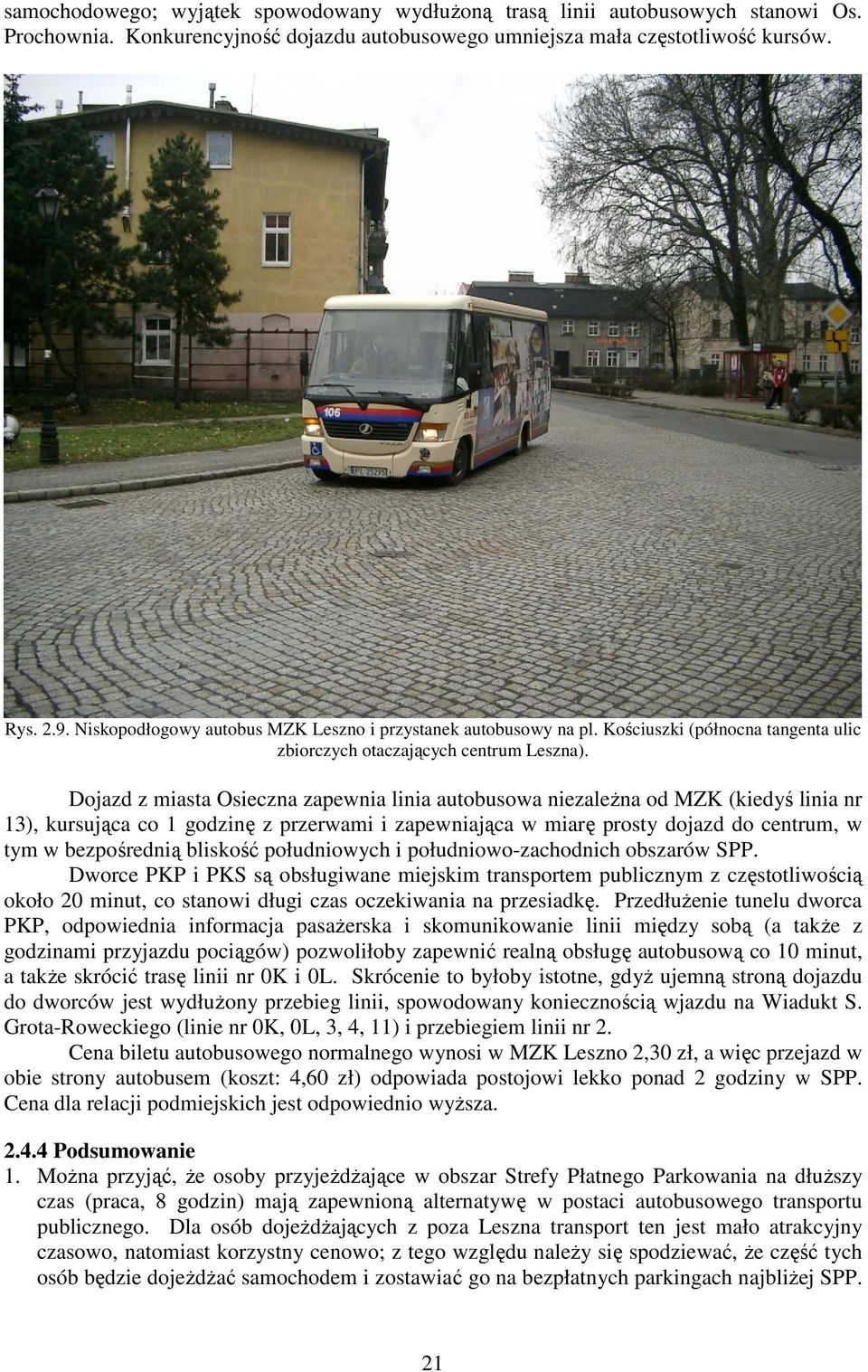 Dojazd z miasta Osieczna zapewnia linia autobusowa niezaleŝna od MZK (kiedyś linia nr 13), kursująca co 1 godzinę z przerwami i zapewniająca w miarę prosty dojazd do centrum, w tym w bezpośrednią