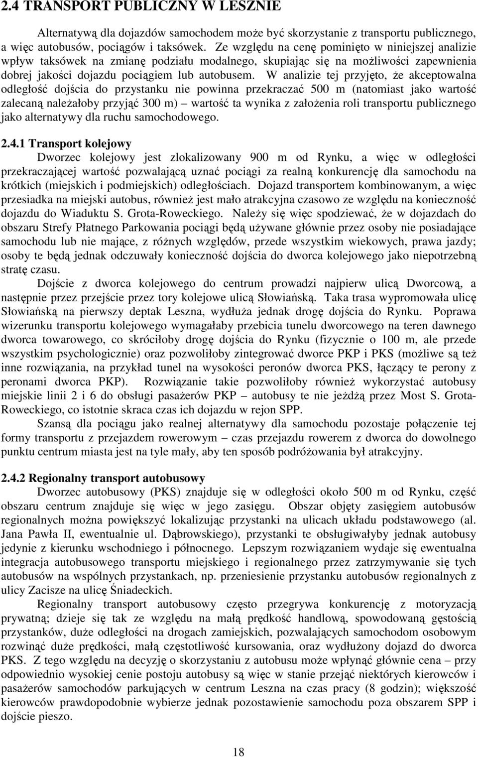 W analizie tej przyjęto, Ŝe akceptowalna odległość dojścia do przystanku nie powinna przekraczać 500 m (natomiast jako wartość zalecaną naleŝałoby przyjąć 300 m) wartość ta wynika z załoŝenia roli