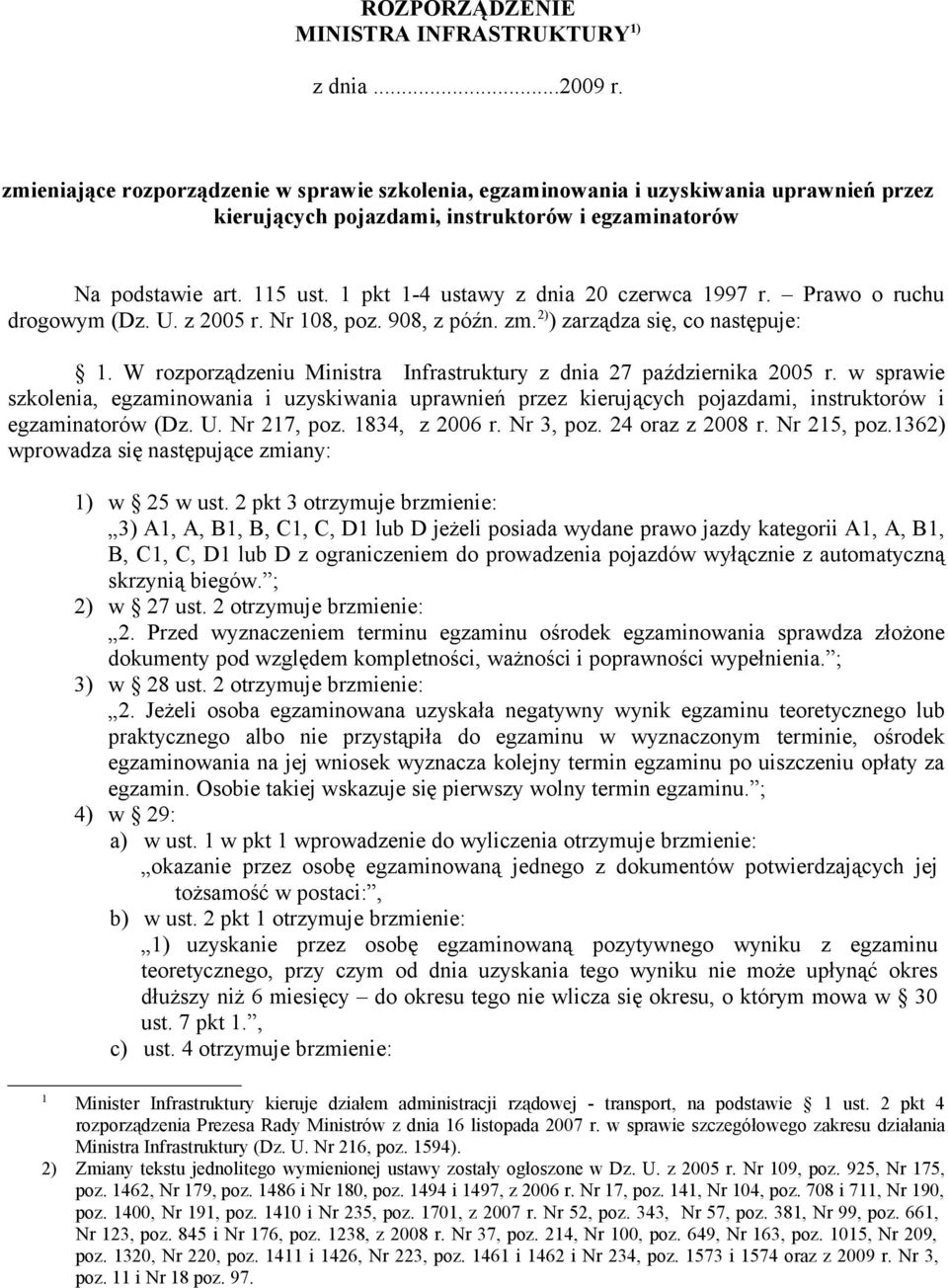 1 pkt 1-4 ustawy z dnia 20 czerwca 1997 r. Prawo o ruchu drogowym (Dz. U. z 2005 r. Nr 108, poz. 908, z późn. zm. 2) ) zarządza się, co następuje: 1.