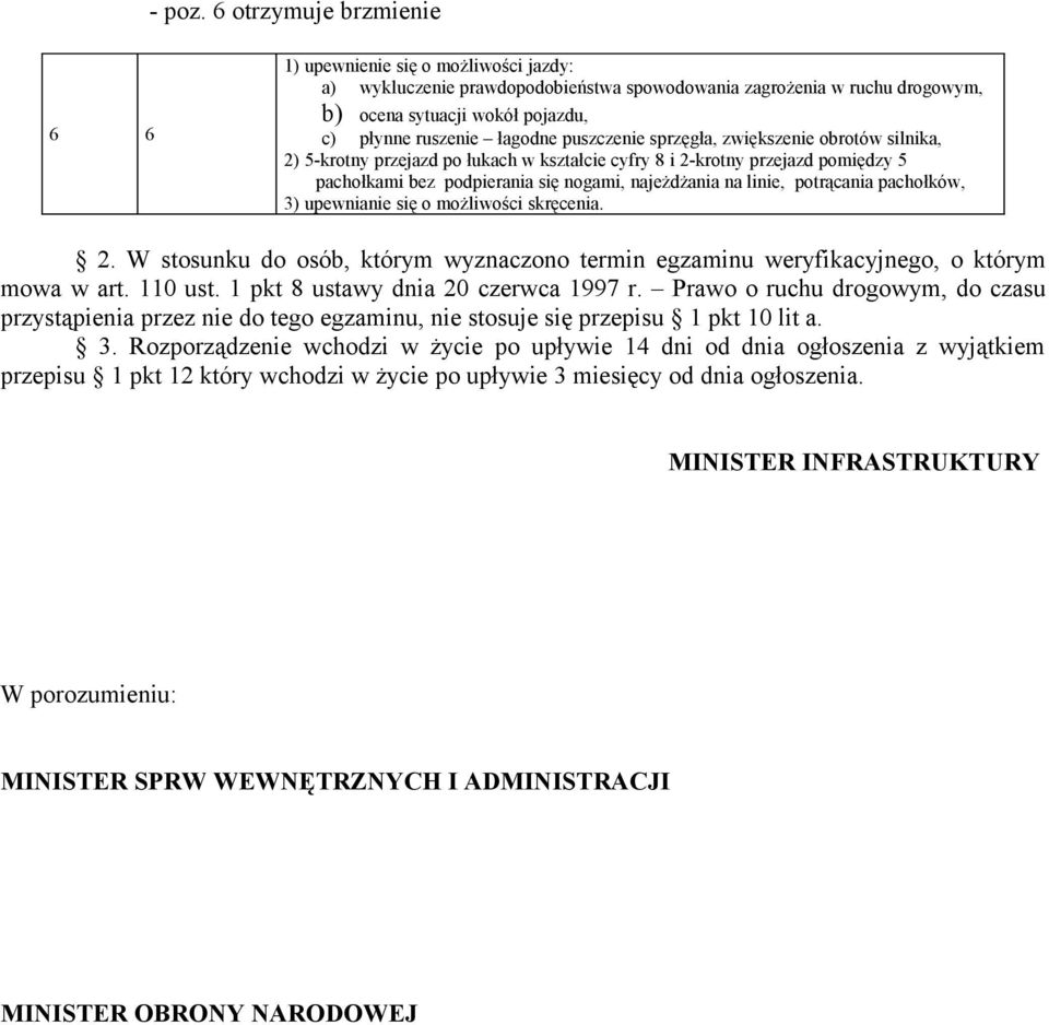 puszczenie sprzęgła, zwiększenie obrotów silnika, 2) 5-krotny przejazd po łukach w kształcie cyfry 8 i 2-krotny przejazd pomiędzy 5 pachołkami bez podpierania się nogami, najeżdżania na linie,