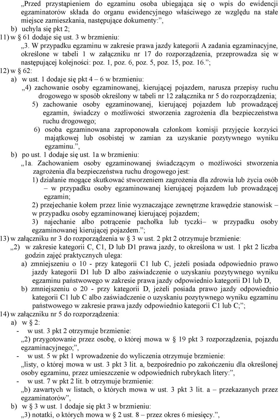 W przypadku egzaminu w zakresie prawa jazdy kategorii A zadania egzaminacyjne, określone w tabeli 1 w załączniku nr 17 do rozporządzenia, przeprowadza się w następującej kolejności: poz. 1, poz.