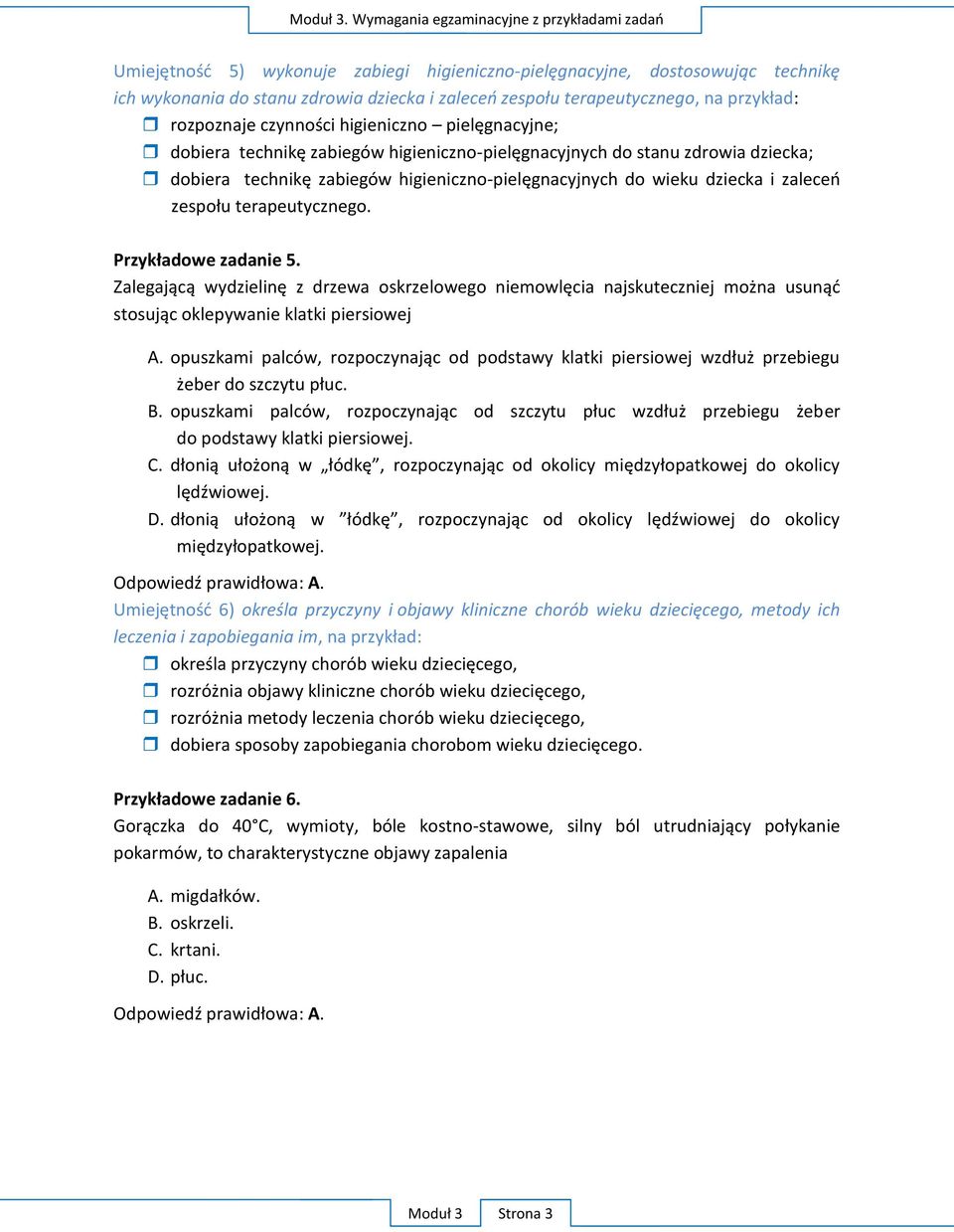na przykład: rozpoznaje czynności higieniczno pielęgnacyjne; dobiera technikę zabiegów higieniczno-pielęgnacyjnych do stanu zdrowia dziecka; dobiera technikę zabiegów higieniczno-pielęgnacyjnych do