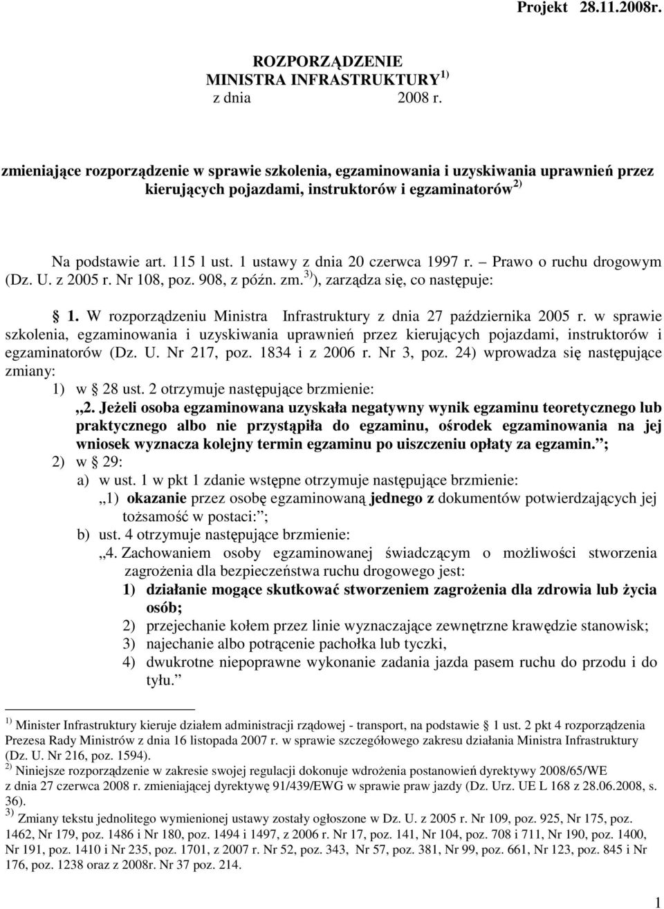 1 ustawy z dnia 20 czerwca 1997 r. Prawo o ruchu drogowym (Dz. U. z 2005 r. Nr 108, poz. 908, z późn. zm. 3) ), zarządza się, co następuje: 1.