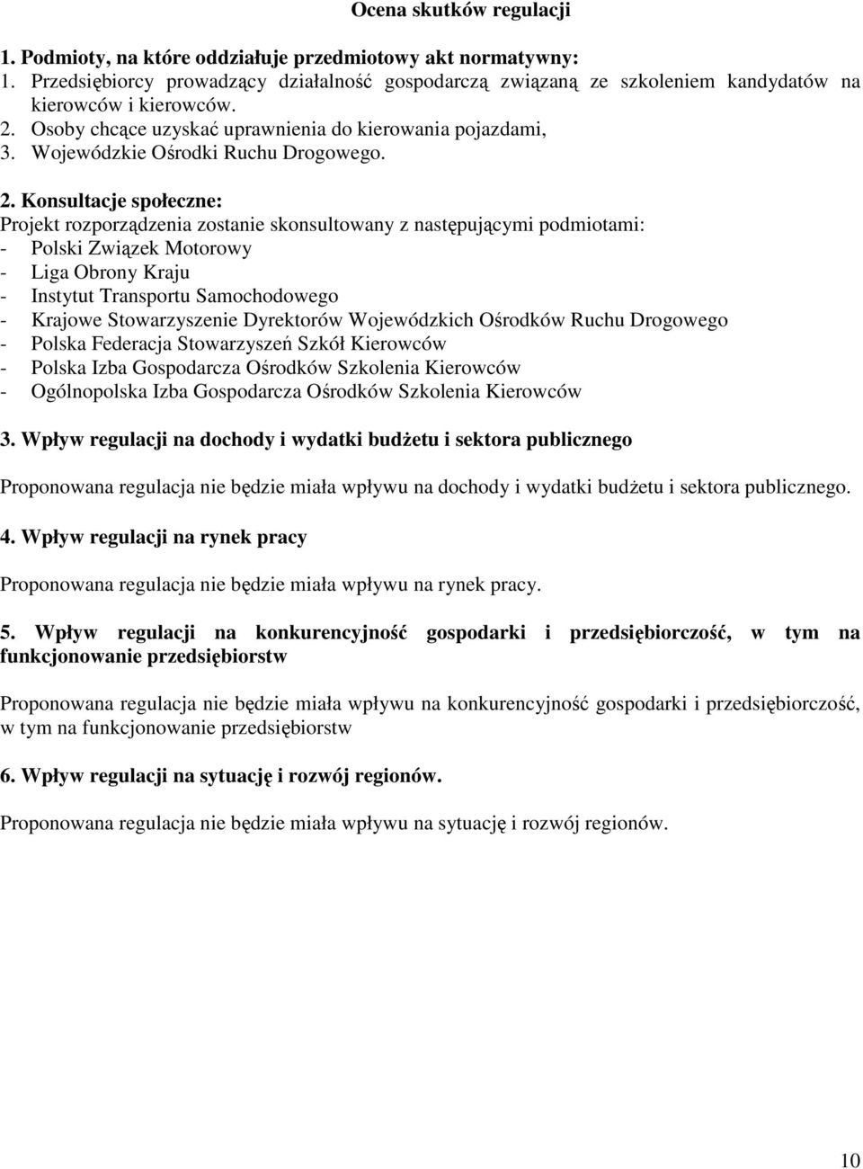 Konsultacje społeczne: Projekt rozporządzenia zostanie skonsultowany z następującymi podmiotami: - Polski Związek Motorowy - Liga Obrony Kraju - Instytut Transportu Samochodowego - Krajowe