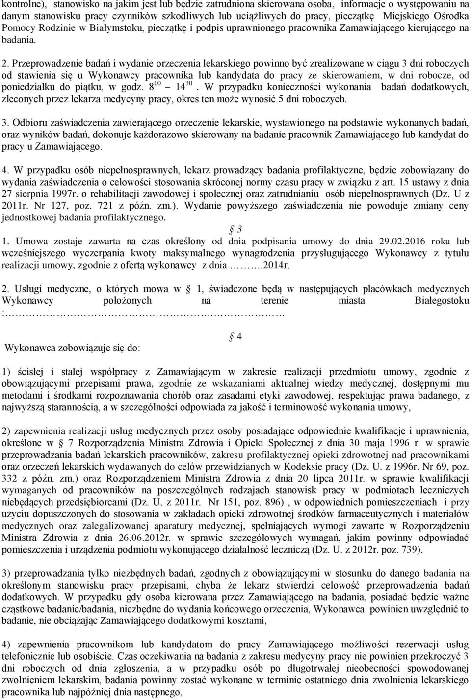 Przeprowadzenie badań i wydanie orzeczenia lekarskiego powinno być zrealizowane w ciągu 3 dni roboczych od stawienia się u Wykonawcy pracownika lub kandydata do pracy ze skierowaniem, w dni robocze,