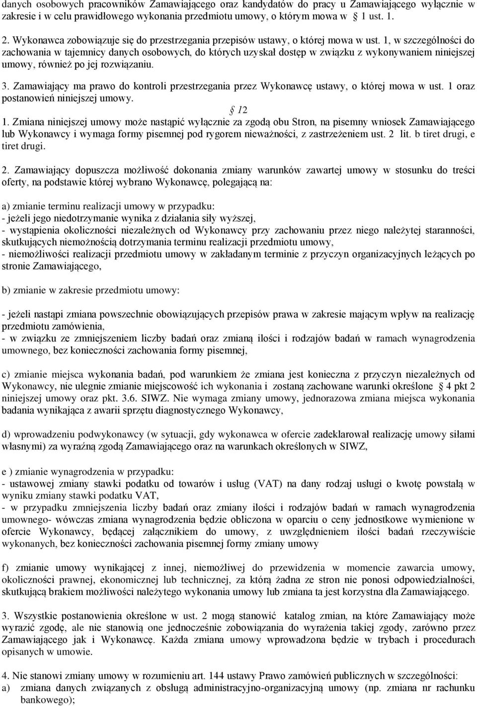 1, w szczególności do zachowania w tajemnicy danych osobowych, do których uzyskał dostęp w związku z wykonywaniem niniejszej umowy, również po jej rozwiązaniu. 3.