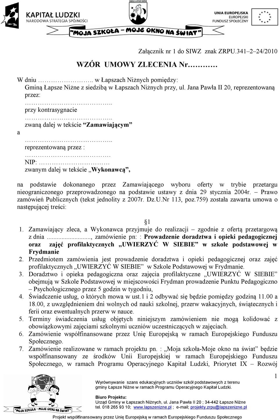 NIP: zwanym dalej w tekście Wykonawcą, na podstawie dokonanego przez Zamawiającego wyboru oferty w trybie przetargu nieograniczonego przeprowadzonego na podstawie ustawy z dnia 29 stycznia 2004r.