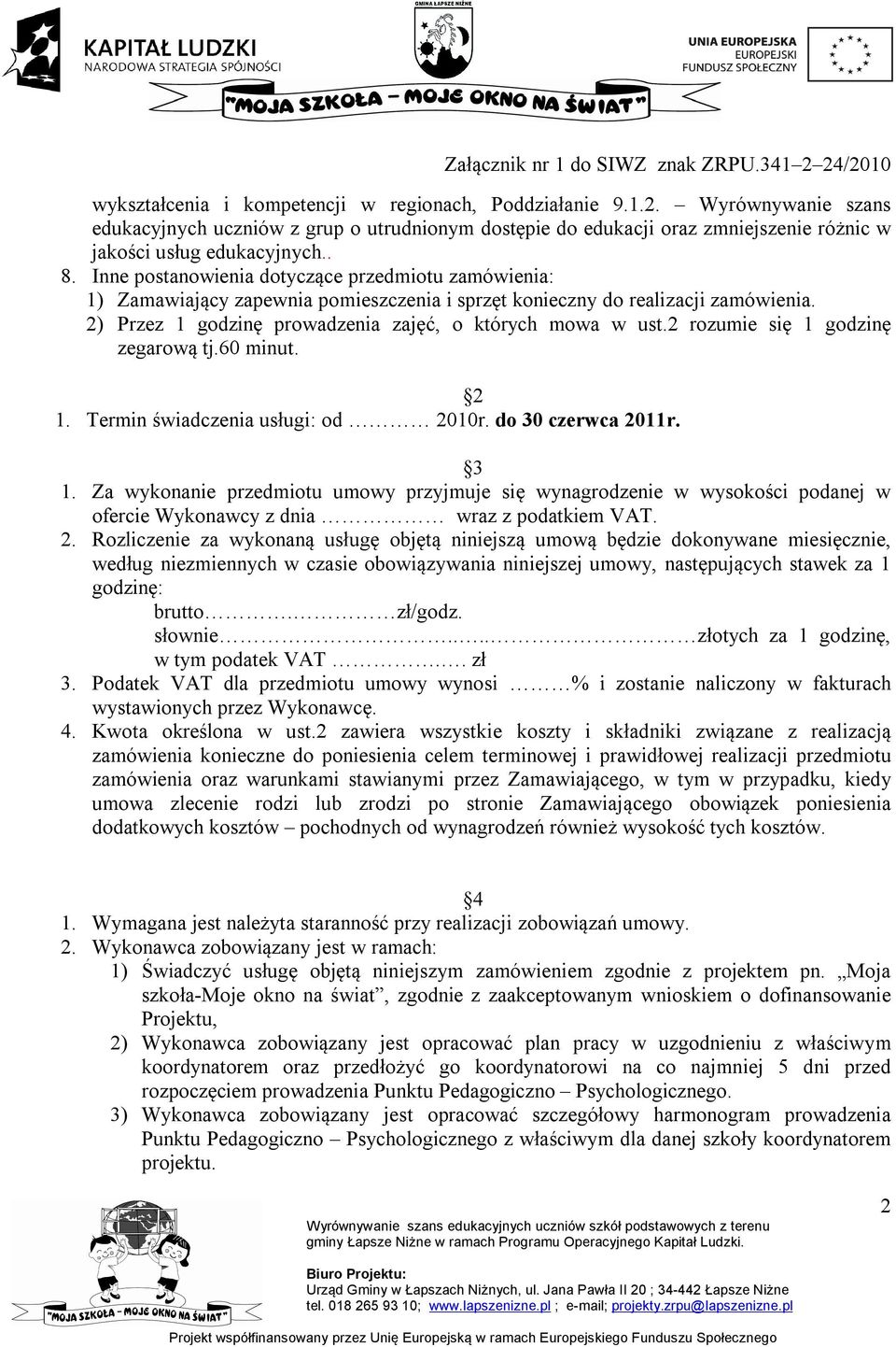 2 rozumie się 1 godzinę zegarową tj.60 minut. 2 1. Termin świadczenia usługi: od 2010r. do 30 czerwca 2011r. 3 1.