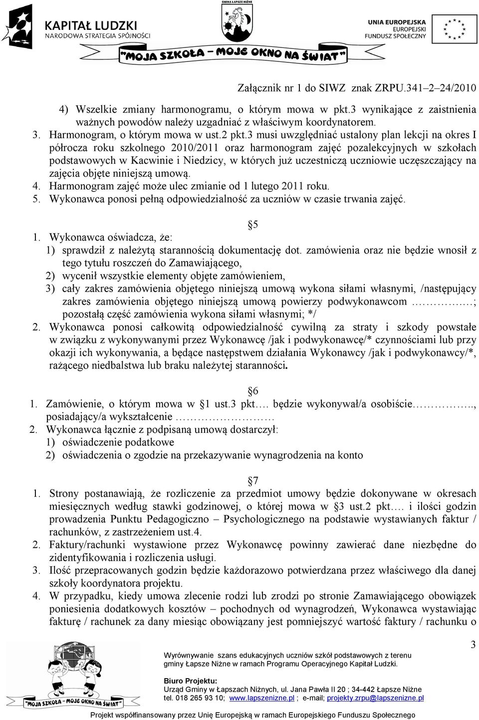 uczniowie uczęszczający na zajęcia objęte niniejszą umową. 4. Harmonogram zajęć może ulec zmianie od 1 lutego 2011 roku. 5. Wykonawca ponosi pełną odpowiedzialność za uczniów w czasie trwania zajęć.