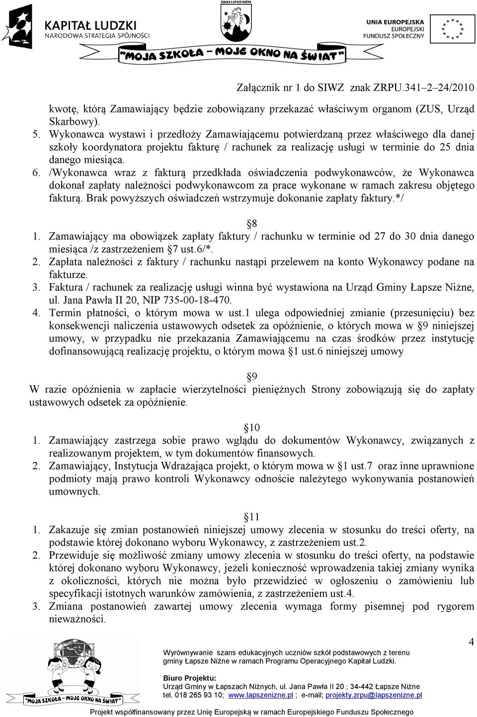 /Wykonawca wraz z fakturą przedkłada oświadczenia podwykonawców, że Wykonawca dokonał zapłaty należności podwykonawcom za prace wykonane w ramach zakresu objętego fakturą.