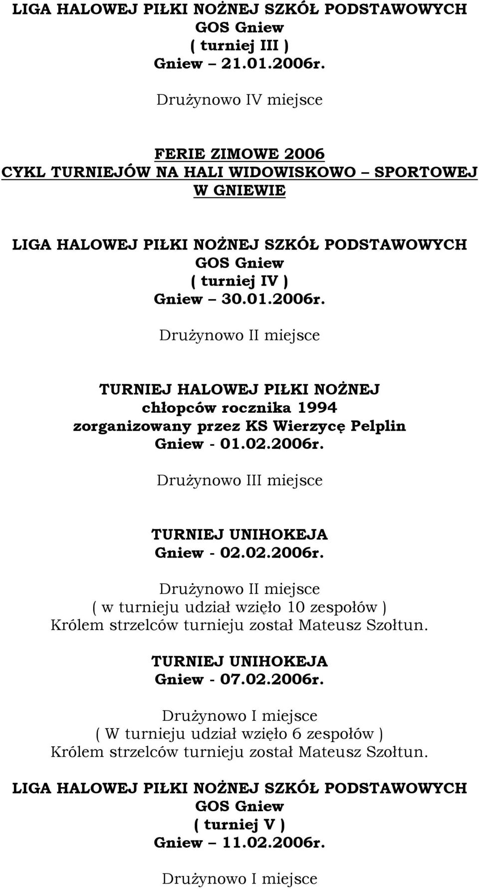 Drużynowo II miejsce TURNIEJ HALOWEJ PIŁKI NOŻNEJ chłopców rocznika 1994 zorganizowany przez KS Wierzycę Pelplin Gniew - 01.02.2006r.