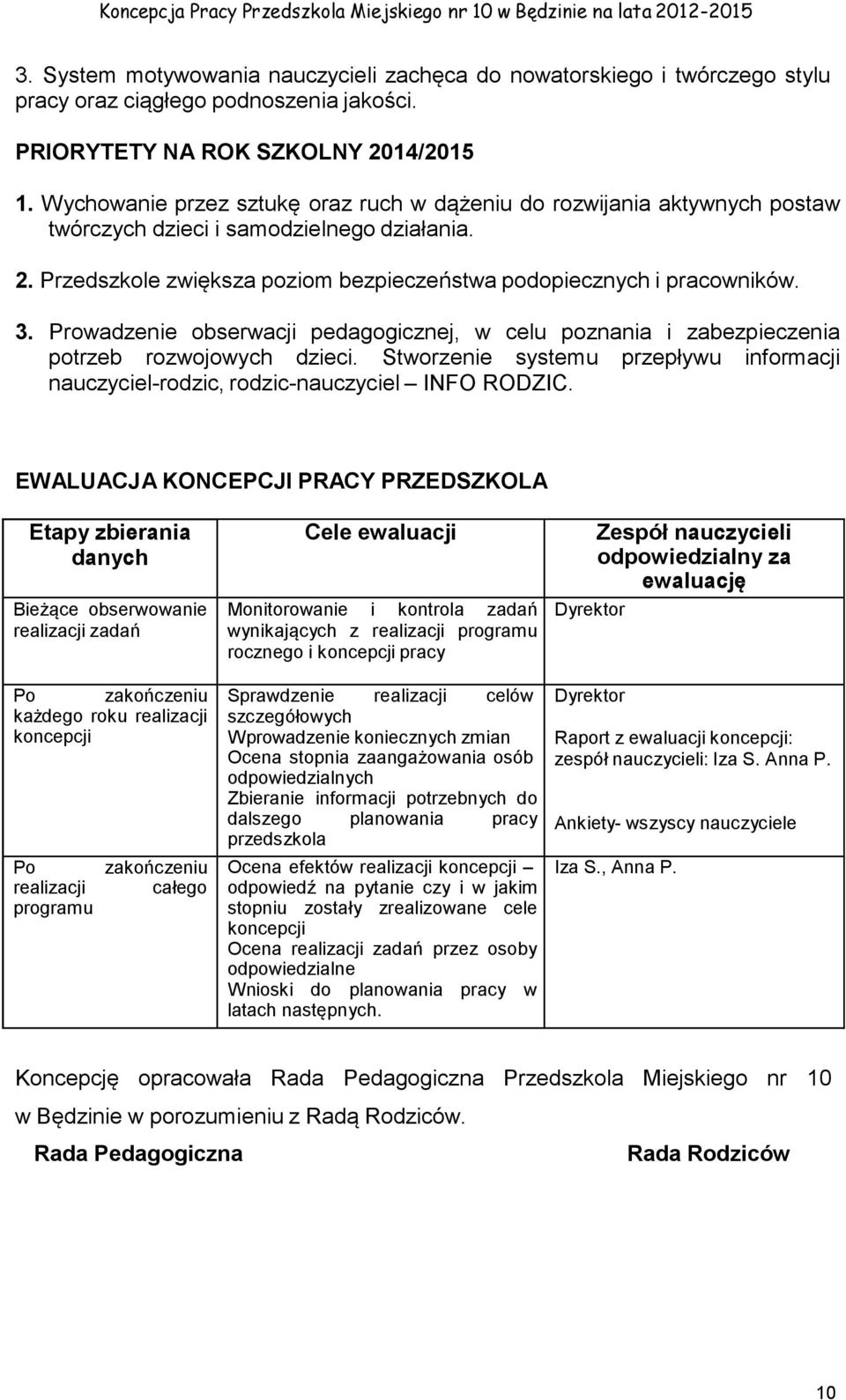 Prowadzenie obserwacji pedagogicznej, w celu poznania i zabezpieczenia potrzeb rozwojowych dzieci. Stworzenie systemu przepływu informacji nauczyciel-rodzic, rodzic-nauczyciel INFO RODZIC.