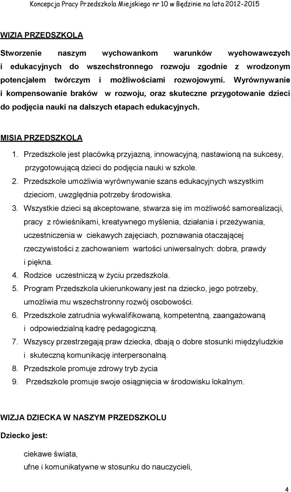 Przedszkole jest placówką przyjazną, innowacyjną, nastawioną na sukcesy, przygotowującą dzieci do podjęcia nauki w szkole. 2.